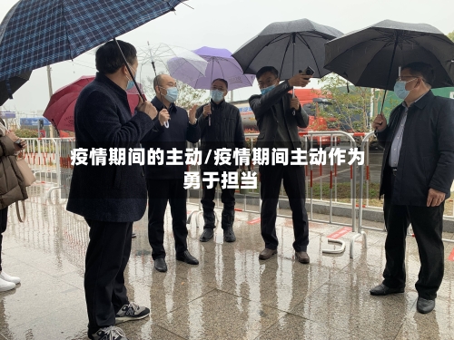 疫情期间的主动/疫情期间主动作为 勇于担当