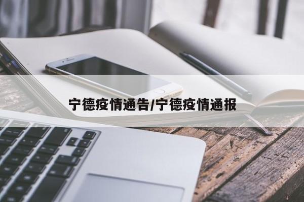 宁德疫情通告/宁德疫情通报