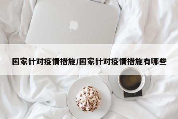 国家针对疫情措施/国家针对疫情措施有哪些