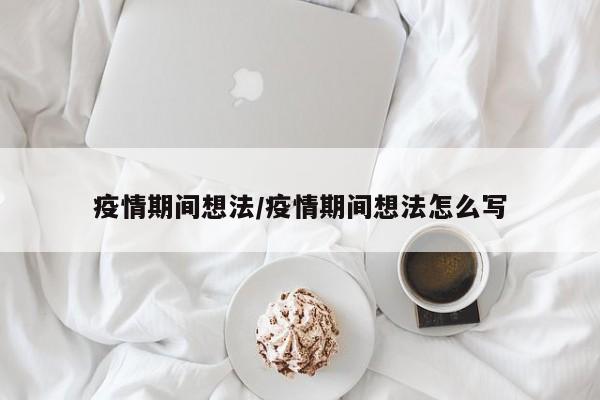 疫情期间想法/疫情期间想法怎么写