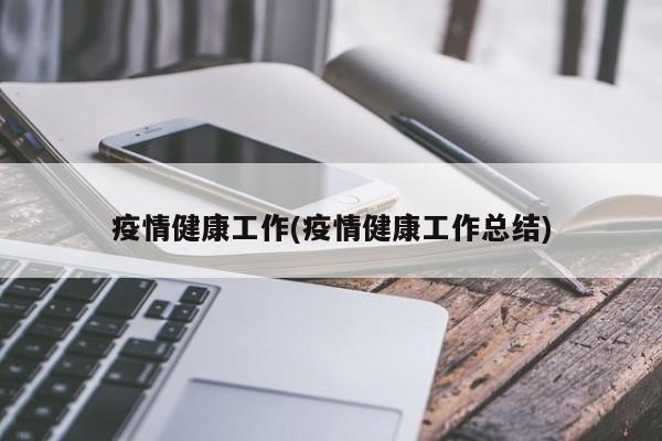 疫情健康工作(疫情健康工作总结)